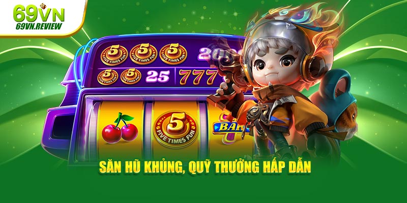 Săn hũ khủng, quỹ thưởng hấp dẫn