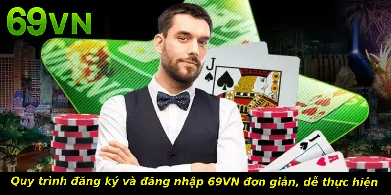 Quy trình đăng ký và đăng nhập 69VN đơn giản, dễ thực hiện