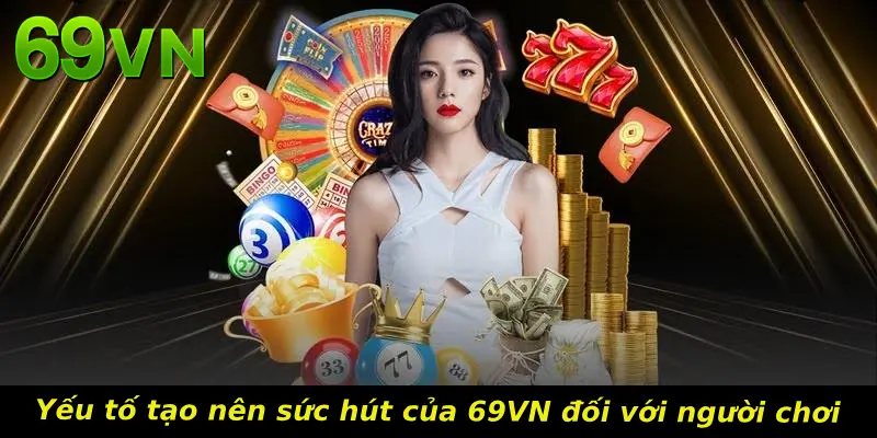 Yếu tố tạo nên sức hút của 69VN đối với người chơi